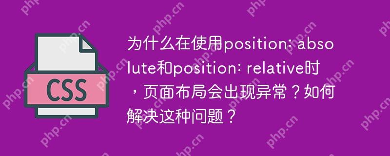 为什么在使用position: absolute和position: relative时，页面布局会出现异常？如何解决这种问题？